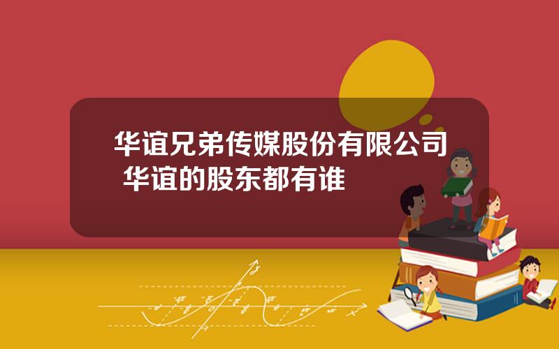 华谊兄弟传媒股份有限公司 华谊的股东都有谁